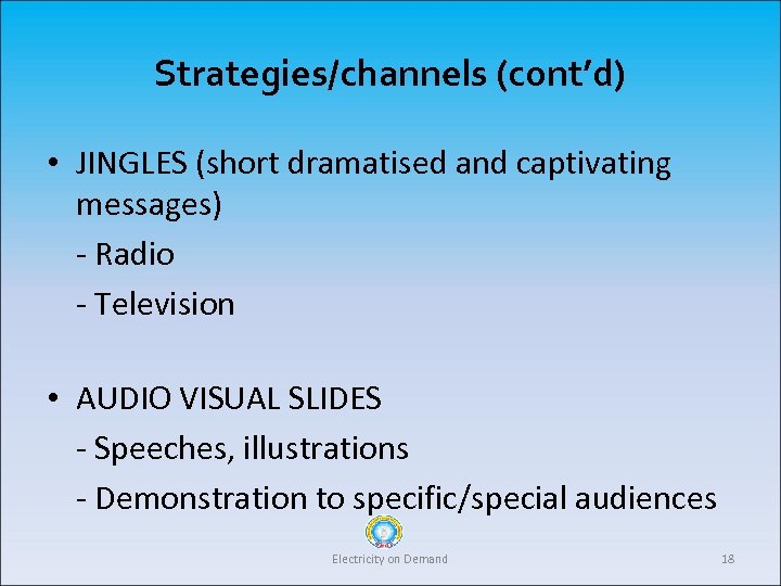 Strategies/channels (cont’d) • JINGLES (short dramatised and captivating messages) - Radio - Television •