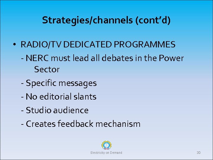 Strategies/channels (cont’d) • RADIO/TV DEDICATED PROGRAMMES - NERC must lead all debates in the
