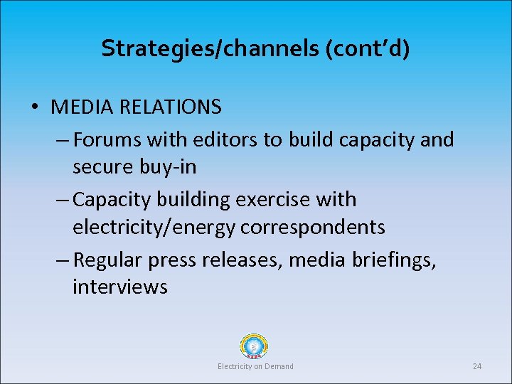 Strategies/channels (cont’d) • MEDIA RELATIONS – Forums with editors to build capacity and secure