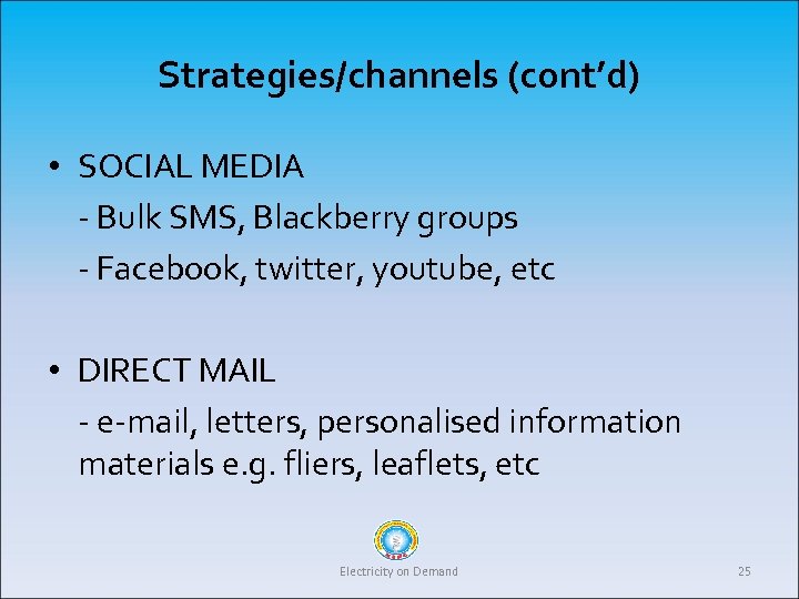 Strategies/channels (cont’d) • SOCIAL MEDIA - Bulk SMS, Blackberry groups - Facebook, twitter, youtube,