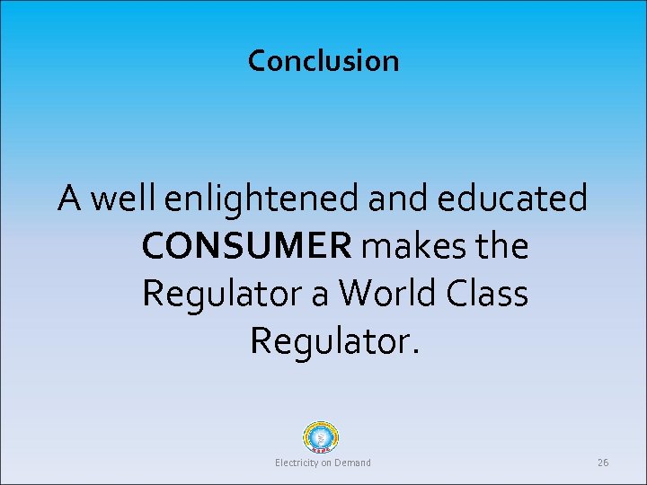 Conclusion A well enlightened and educated CONSUMER makes the Regulator a World Class Regulator.