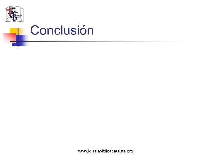 Conclusión www. iglesiabiblicabautista. org 