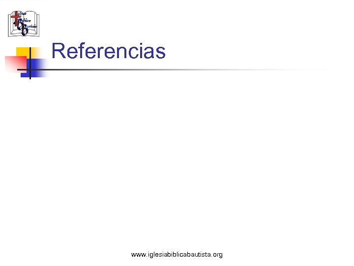Referencias www. iglesiabiblicabautista. org 