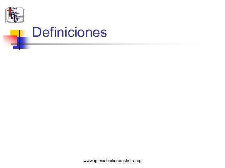 Definiciones www. iglesiabiblicabautista. org 