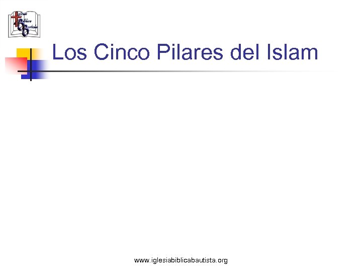 Los Cinco Pilares del Islam www. iglesiabiblicabautista. org 