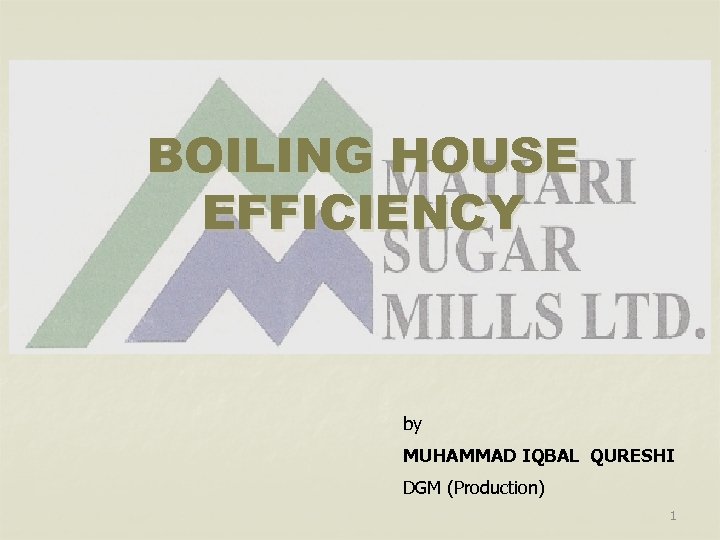 BOILING HOUSE EFFICIENCY by MUHAMMAD IQBAL QURESHI DGM (Production) 1 