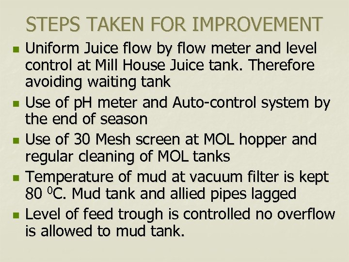 STEPS TAKEN FOR IMPROVEMENT n n n Uniform Juice flow by flow meter and