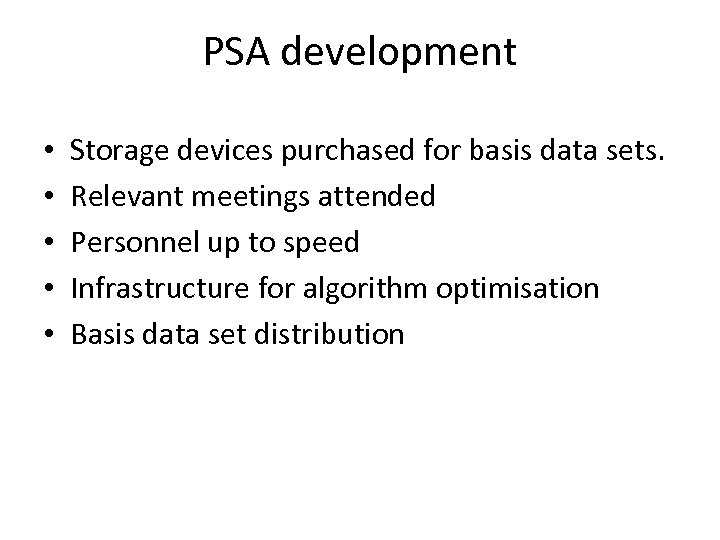 PSA development • • • Storage devices purchased for basis data sets. Relevant meetings