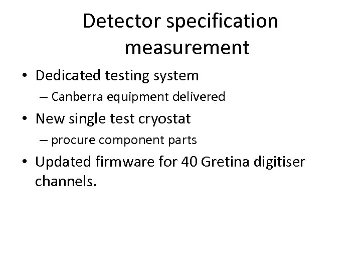 Detector specification measurement • Dedicated testing system – Canberra equipment delivered • New single