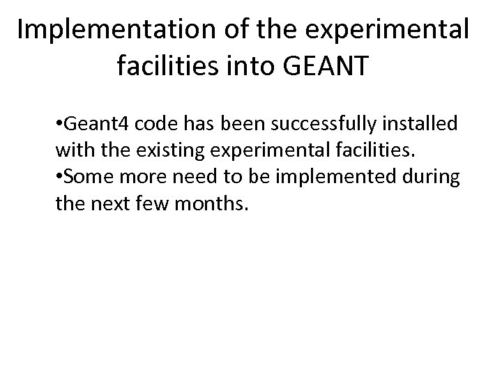 Implementation of the experimental facilities into GEANT • Geant 4 code has been successfully