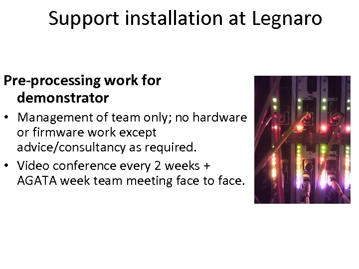 Support installation at Legnaro Pre-processing work for demonstrator • Management of team only; no