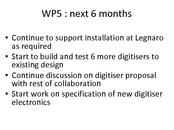 WP 5 : next 6 months • Continue to support installation at Legnaro as