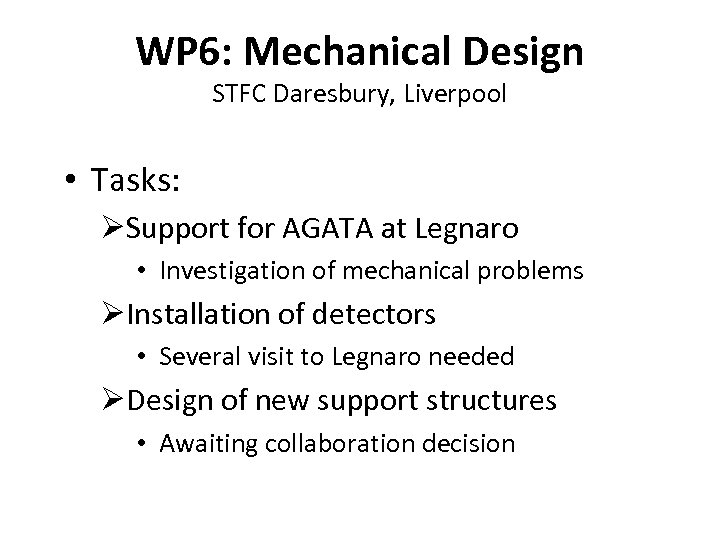 WP 6: Mechanical Design STFC Daresbury, Liverpool • Tasks: ØSupport for AGATA at Legnaro