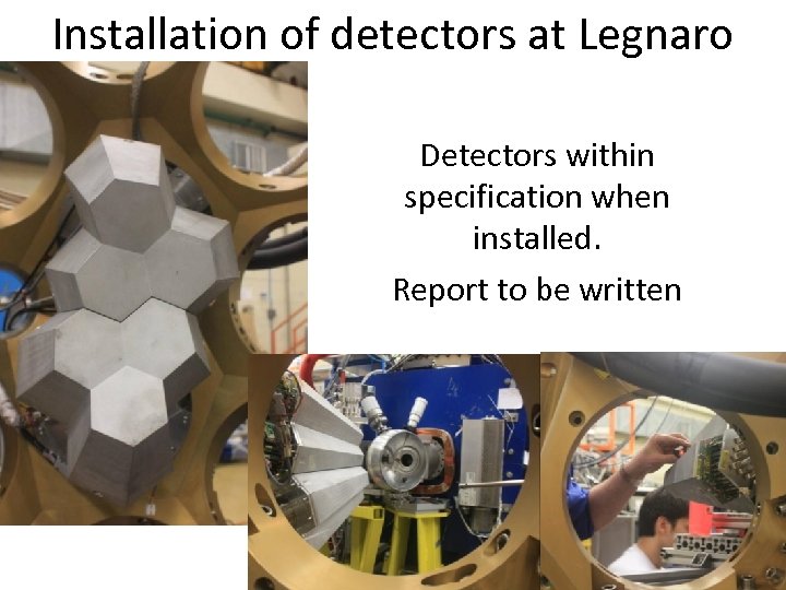 Installation of detectors at Legnaro Detectors within specification when installed. Report to be written