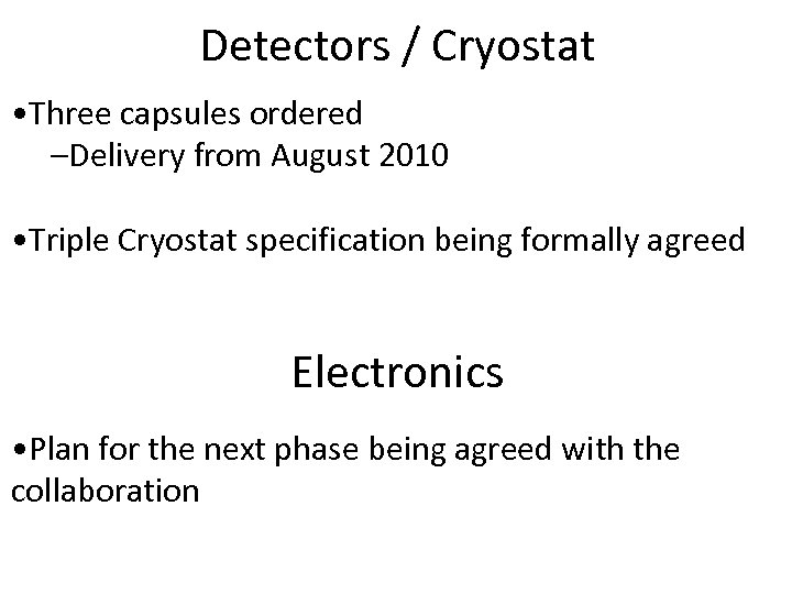 Detectors / Cryostat • Three capsules ordered –Delivery from August 2010 • Triple Cryostat