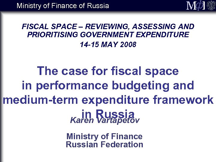 Ministry of Finance of Russia FISCAL SPACE – REVIEWING, ASSESSING AND PRIORITISING GOVERNMENT EXPENDITURE