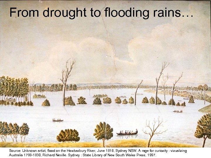 From drought to flooding rains… Source: Unknown artist, flood on the Hawkesbury River, June