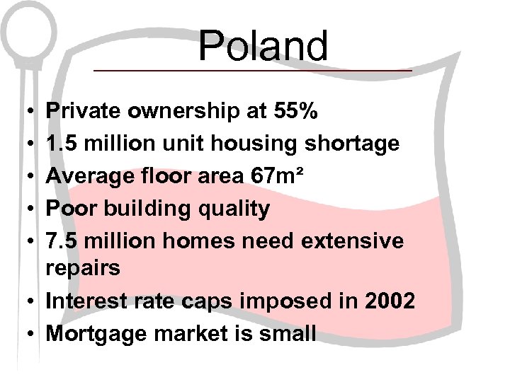 Poland • • • Private ownership at 55% 1. 5 million unit housing shortage