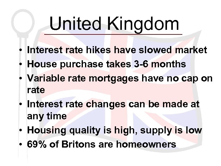 United Kingdom • Interest rate hikes have slowed market • House purchase takes 3