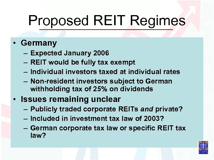 Proposed REIT Regimes • Germany – – Expected January 2006 REIT would be fully