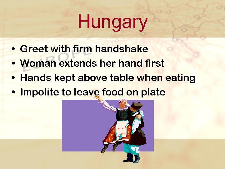 Hungary • • Greet with firm handshake Woman extends her hand first Hands kept