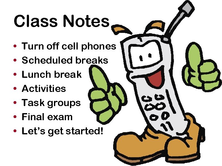 Class Notes • • Turn off cell phones Scheduled breaks Lunch break Activities Task