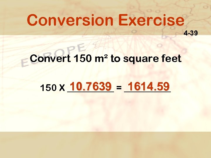 Conversion Exercise 4 -39 Convert 150 m² to square feet 10. 7639 1614. 59
