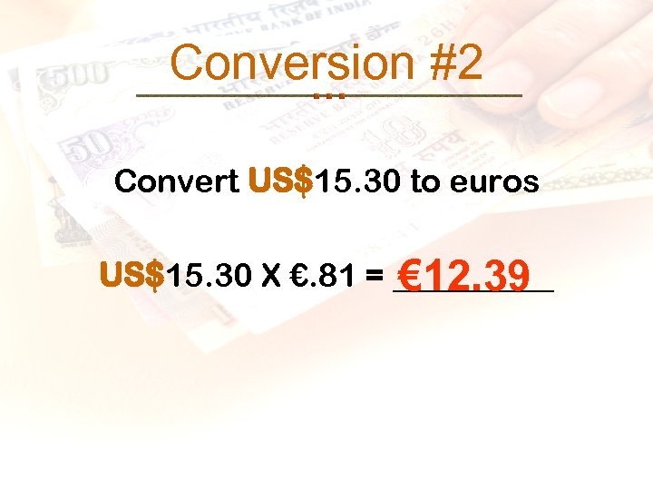 Conversion #2 Convert US$15. 30 to euros US$15. 30 X €. 81 = _____