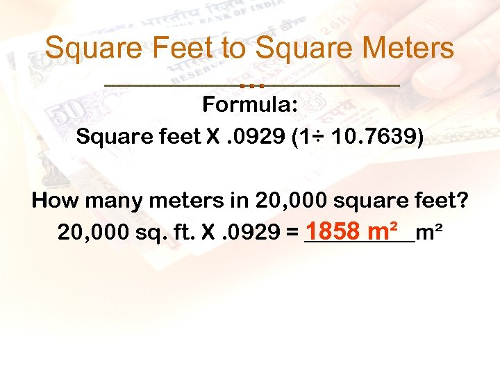 Square Feet to Square Meters Formula: Square feet X. 0929 (1÷ 10. 7639) How