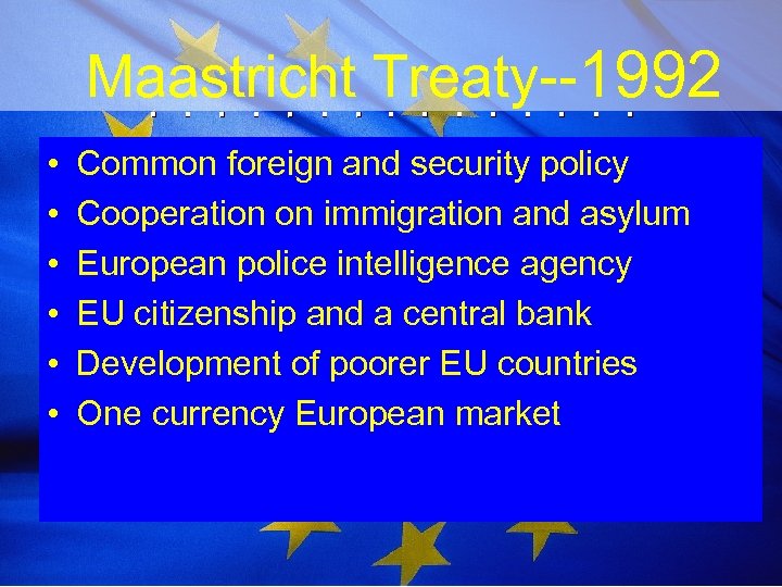 Maastricht Treaty--1992 • • • Common foreign and security policy Cooperation on immigration and