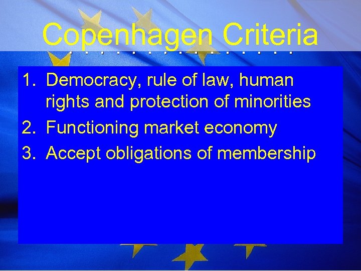 Copenhagen Criteria 1. Democracy, rule of law, human rights and protection of minorities 2.