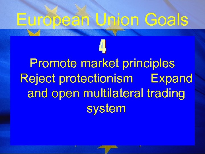 European Union Goals Promote market principles Reject protectionism Expand open multilateral trading system 
