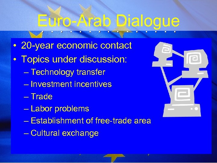 Euro-Arab Dialogue • 20 -year economic contact • Topics under discussion: – Technology transfer