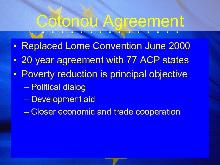 Cotonou Agreement • Replaced Lome Convention June 2000 • 20 year agreement with 77