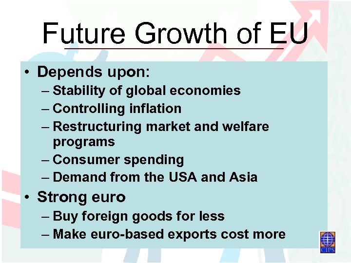 Future Growth of EU • Depends upon: – Stability of global economies – Controlling