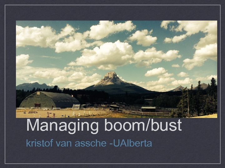 Managing boom/bust kristof van assche -UAlberta 
