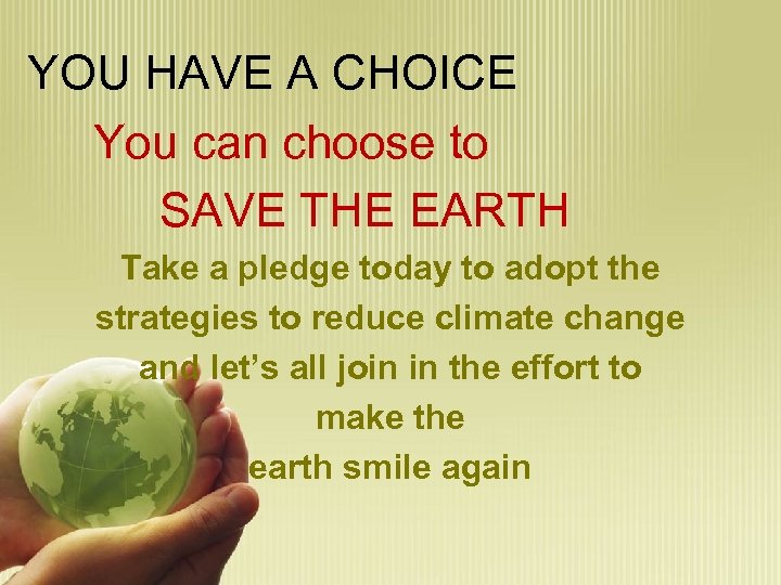 YOU HAVE A CHOICE You can choose to SAVE THE EARTH Take a pledge