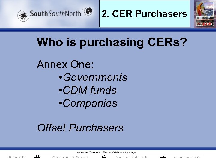 2. CER Purchasers Who is purchasing CERs? Annex One: • Governments • CDM funds