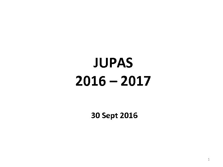 JUPAS 2016 – 2017 30 Sept 2016 1 