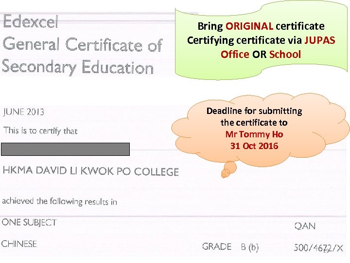 Bring ORIGINAL certificate Certifying certificate via JUPAS Office OR School Deadline for submitting the