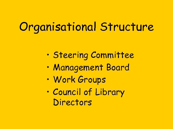 Organisational Structure • • Steering Committee Management Board Work Groups Council of Library Directors