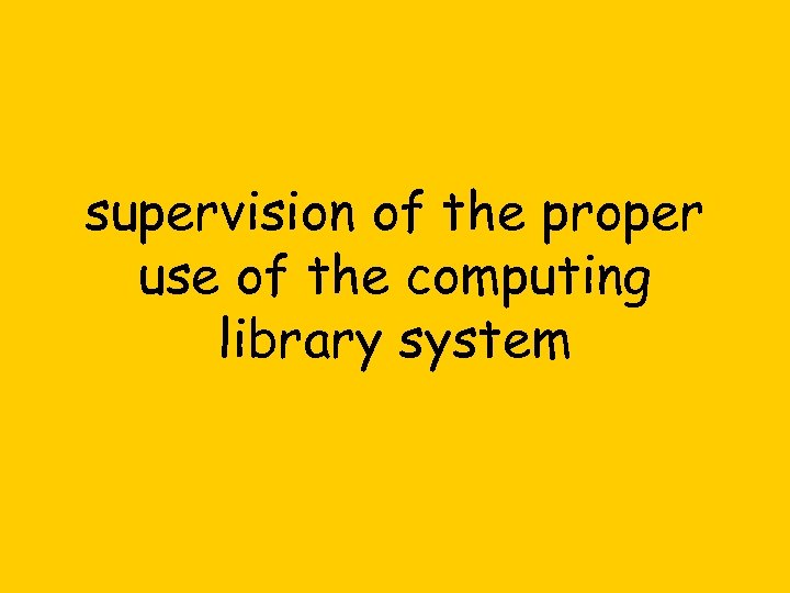 supervision of the proper use of the computing library system 