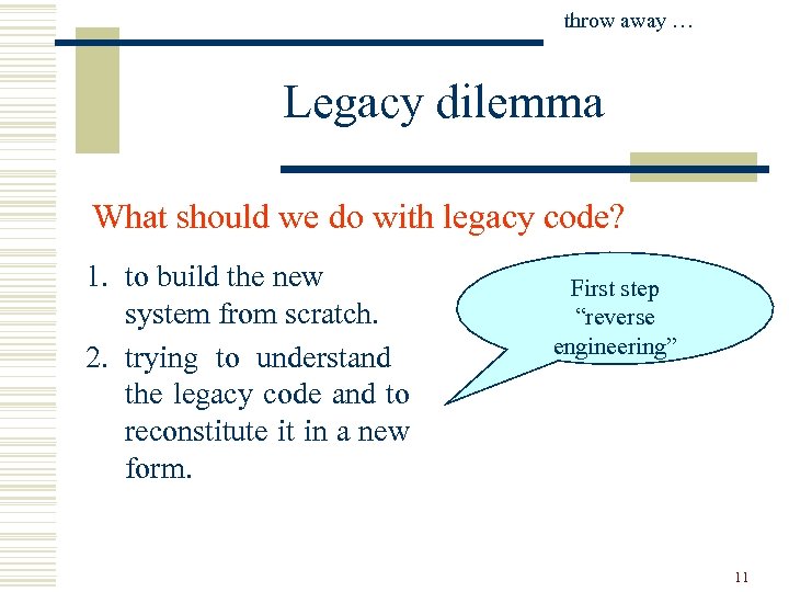 throw away … Legacy dilemma What should we do with legacy code? 1. to