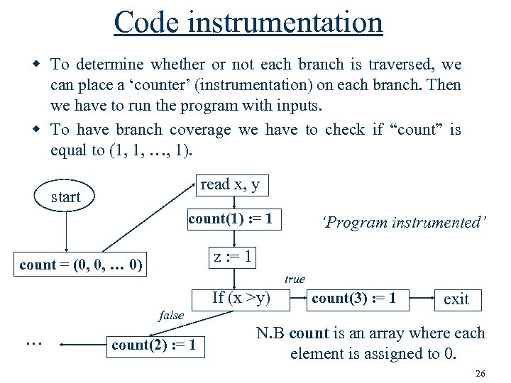Code instrumentation w To determine whether or not each branch is traversed, we can