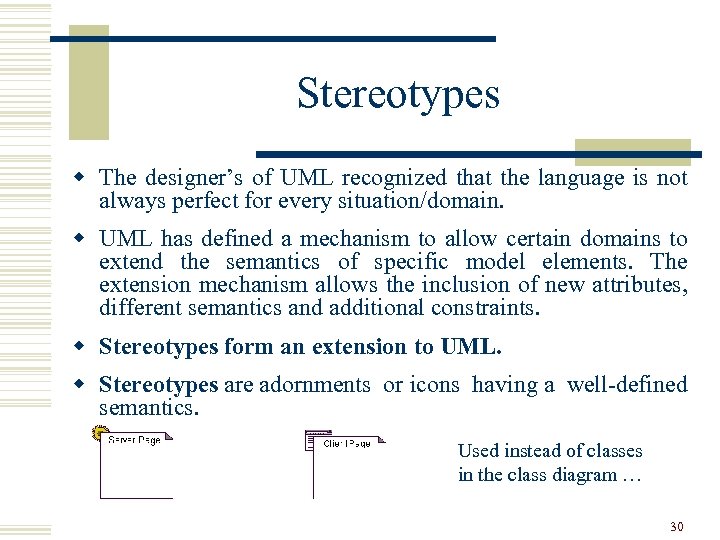 Stereotypes w The designer’s of UML recognized that the language is not always perfect
