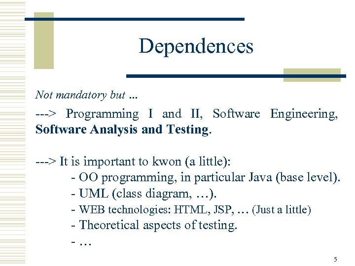 Dependences Not mandatory but … ---> Programming I and II, Software Engineering, Software Analysis