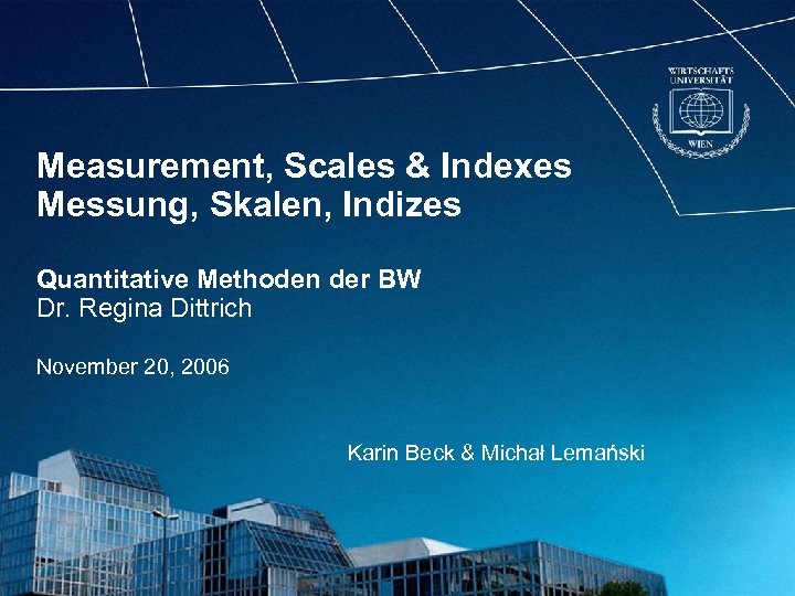 Measurement, Scales & Indexes Messung, Skalen, Indizes Quantitative Methoden der BW Dr. Regina Dittrich