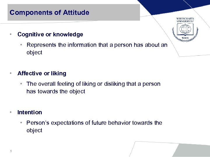 Components of Attitude • Cognitive or knowledge • Represents the information that a person