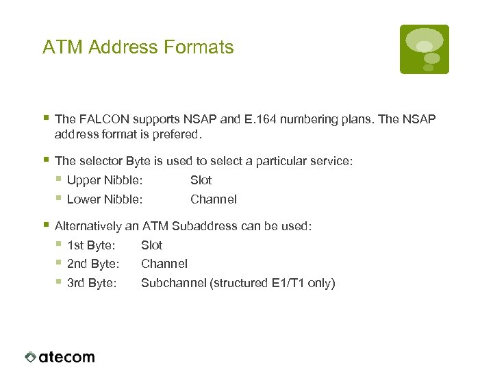 ATM Address Formats § The FALCON supports NSAP and E. 164 numbering plans. The