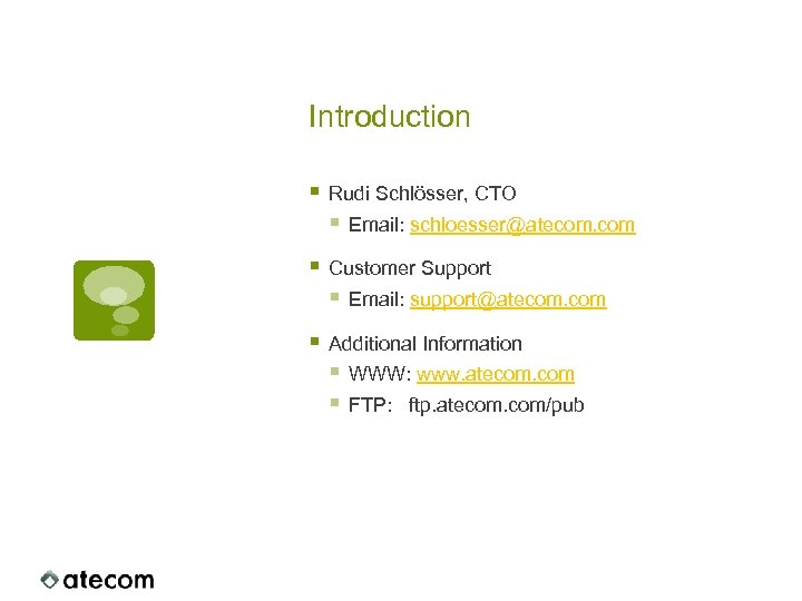 Introduction § Rudi Schlösser, CTO § Email: schloesser@atecom. com § Customer Support § Email: